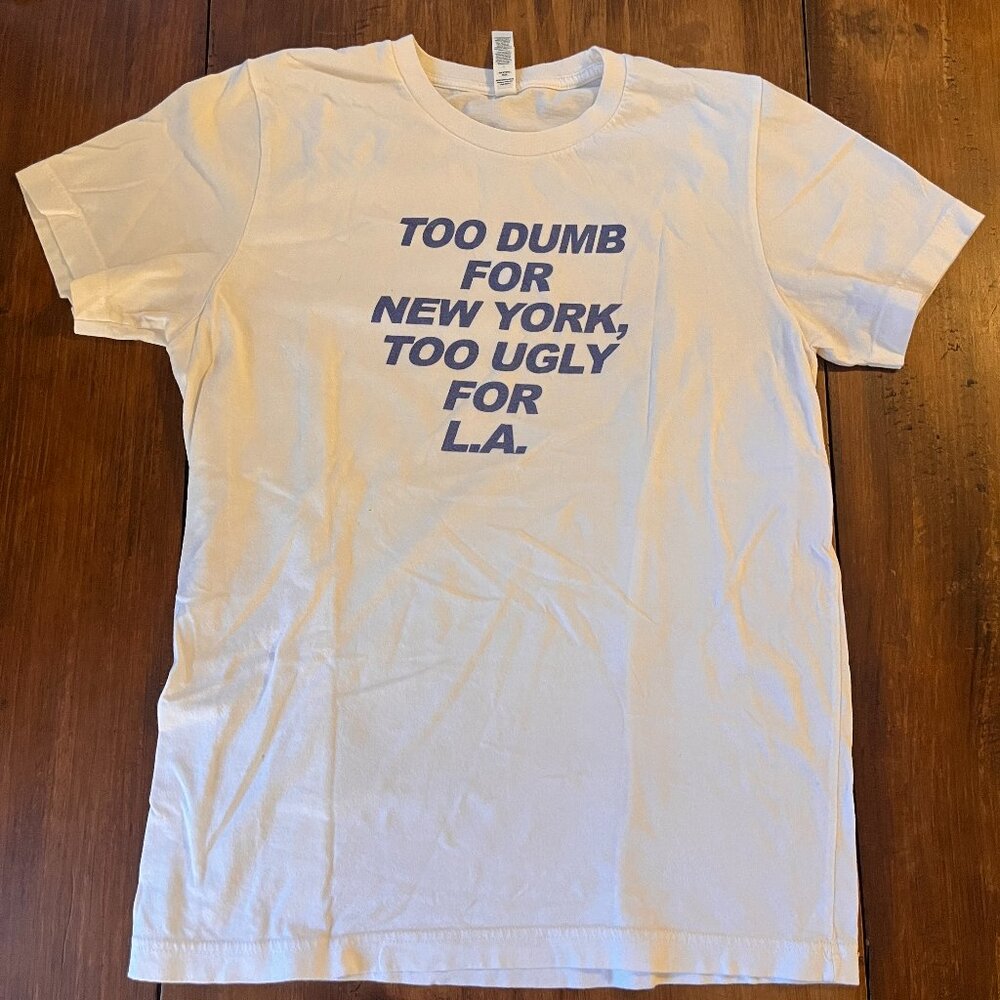 Funny T-Shirt | Too Dumb for New York, Too Ugly for LA | Size M